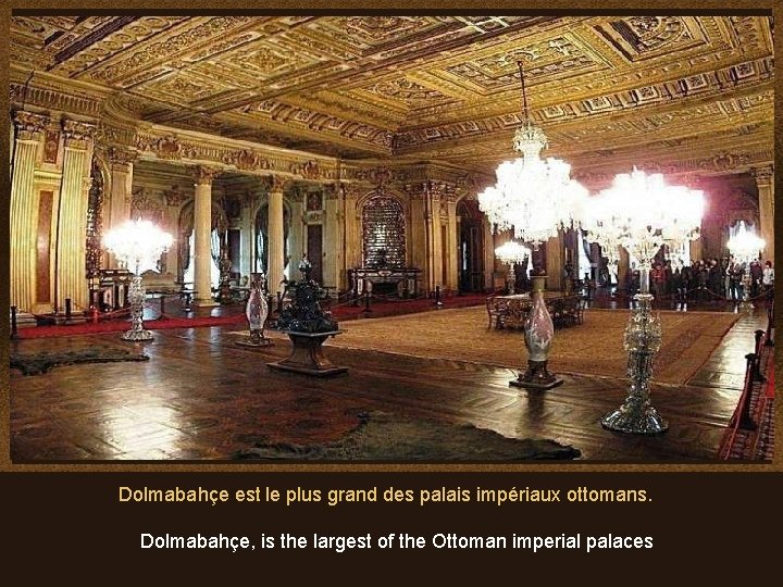 Dolmabahçe est le plus grand des palais impériaux ottomans. Dolmabahçe, is the largest of