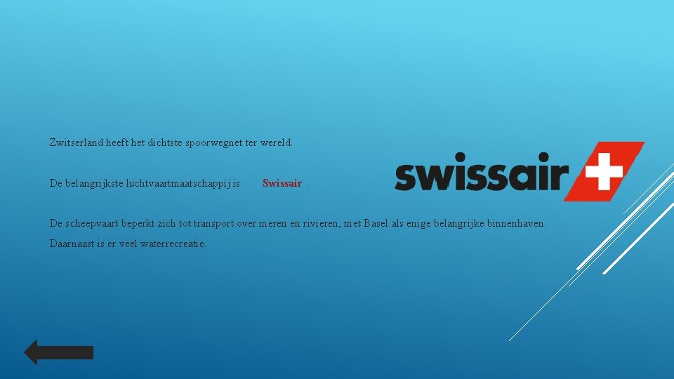 Zwitserland heeft het dichtste spoorwegnet ter wereld. De belangrijkste luchtvaartmaatschappij is Swissair. De scheepvaart