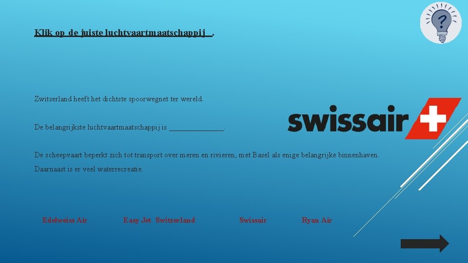 Klik op de juiste luchtvaartmaatschappij. Zwitserland heeft het dichtste spoorwegnet ter wereld. De belangrijkste