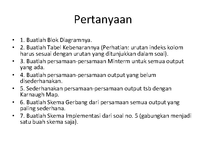 Pertanyaan • 1. Buatlah Blok Diagramnya. • 2. Buatlah Tabel Kebenarannya (Perhatian: urutan indeks