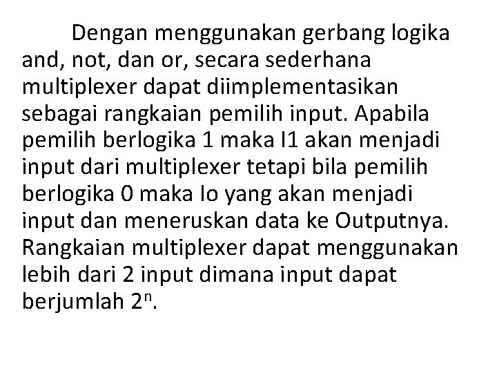 Dengan menggunakan gerbang logika and, not, dan or, secara sederhana multiplexer dapat diimplementasikan sebagai