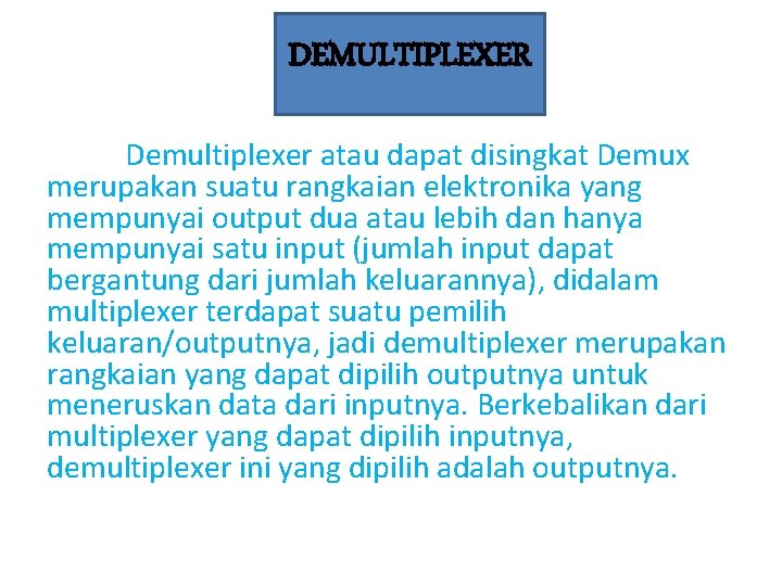 DEMULTIPLEXER Demultiplexer atau dapat disingkat Demux merupakan suatu rangkaian elektronika yang mempunyai output dua