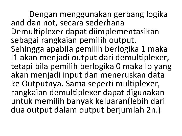 Dengan menggunakan gerbang logika and dan not, secara sederhana Demultiplexer dapat diimplementasikan sebagai rangkaian