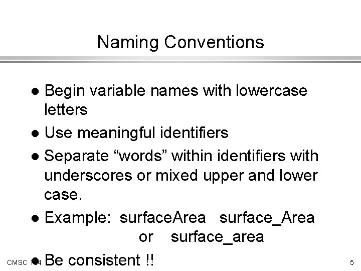 Naming Conventions Begin variable names with lowercase letters l Use meaningful identifiers l Separate
