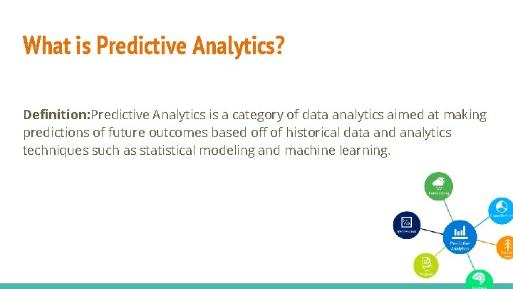 What is Predictive Analytics? Definition: Predictive Analytics is a category of data analytics aimed