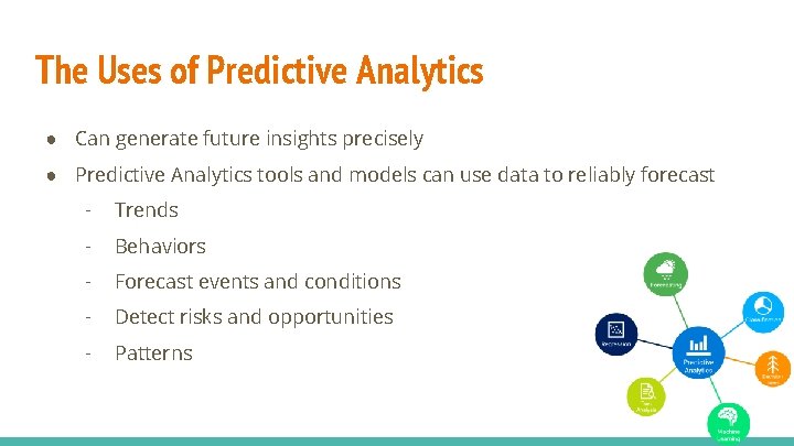 The Uses of Predictive Analytics ● Can generate future insights precisely ● Predictive Analytics
