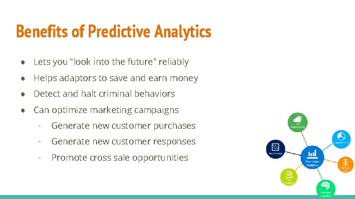 Benefits of Predictive Analytics ● Lets you “look into the future” reliably ● Helps