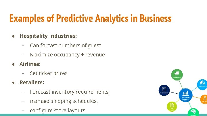 Examples of Predictive Analytics in Business ● Hospitality Industries: - Can forcast numbers of