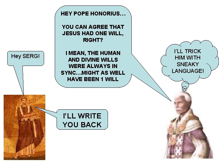 HEY POPE HONORIUS… YOU CAN AGREE THAT JESUS HAD ONE WILL, RIGHT? Hey SERG!