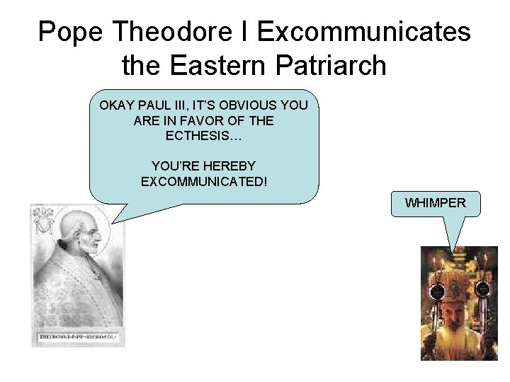 Pope Theodore I Excommunicates the Eastern Patriarch OKAY PAUL III, IT’S OBVIOUS YOU ARE