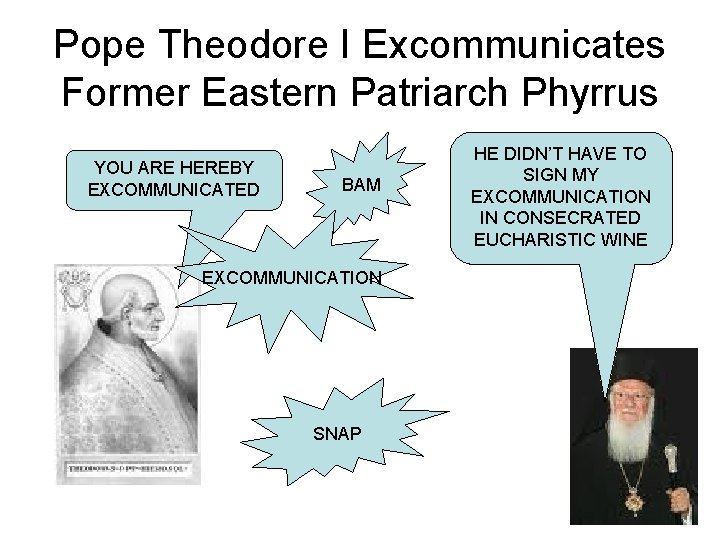 Pope Theodore I Excommunicates Former Eastern Patriarch Phyrrus YOU ARE HEREBY EXCOMMUNICATED BAM EXCOMMUNICATION