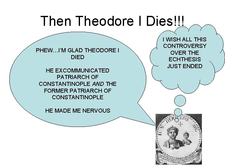 Then Theodore I Dies!!! PHEW…I’M GLAD THEODORE I DIED HE EXCOMMUNICATED PATRIARCH OF CONSTANTINOPLE