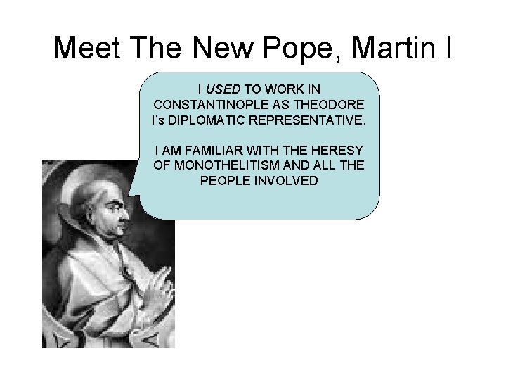 Meet The New Pope, Martin I I USED TO WORK IN CONSTANTINOPLE AS THEODORE