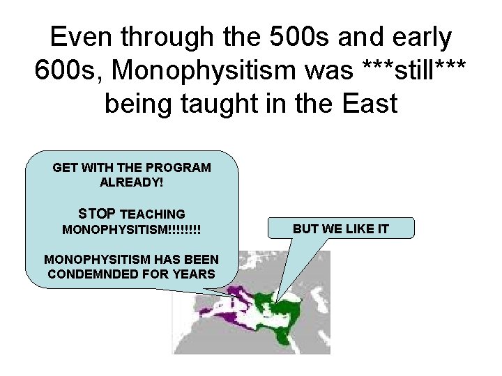 Even through the 500 s and early 600 s, Monophysitism was ***still*** being taught
