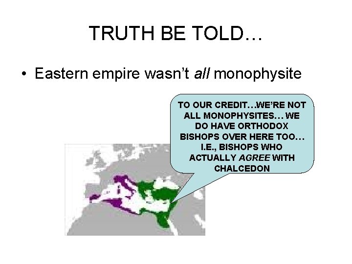 TRUTH BE TOLD… • Eastern empire wasn’t all monophysite TO OUR CREDIT…WE’RE NOT ALL