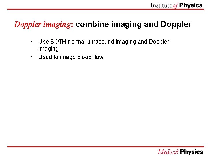 Doppler imaging: combine imaging and Doppler • Use BOTH normal ultrasound imaging and Doppler
