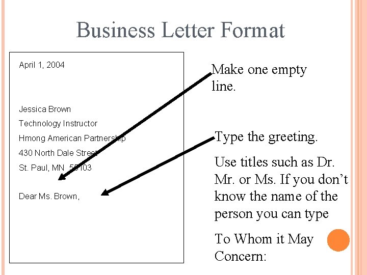 Business Letter Format April 1, 2004 Make one empty line. Jessica Brown Technology Instructor