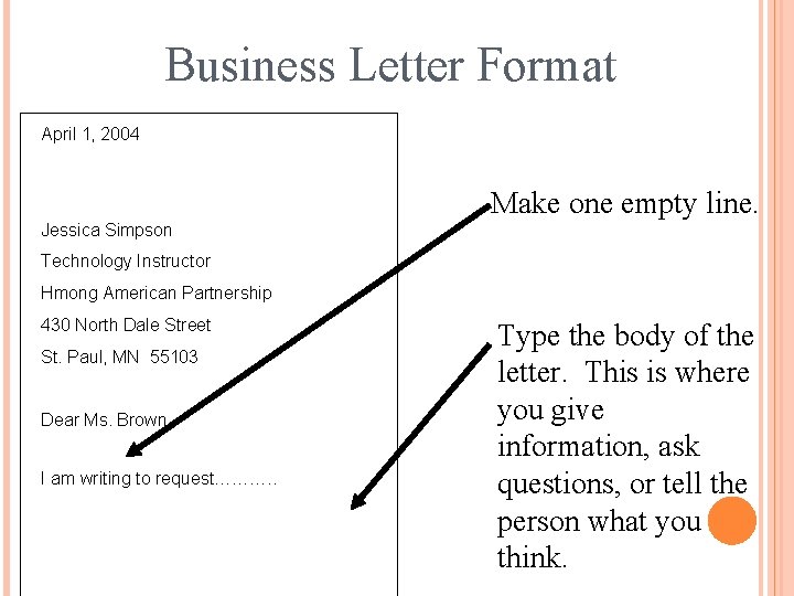 Business Letter Format April 1, 2004 Make one empty line. Jessica Simpson Technology Instructor