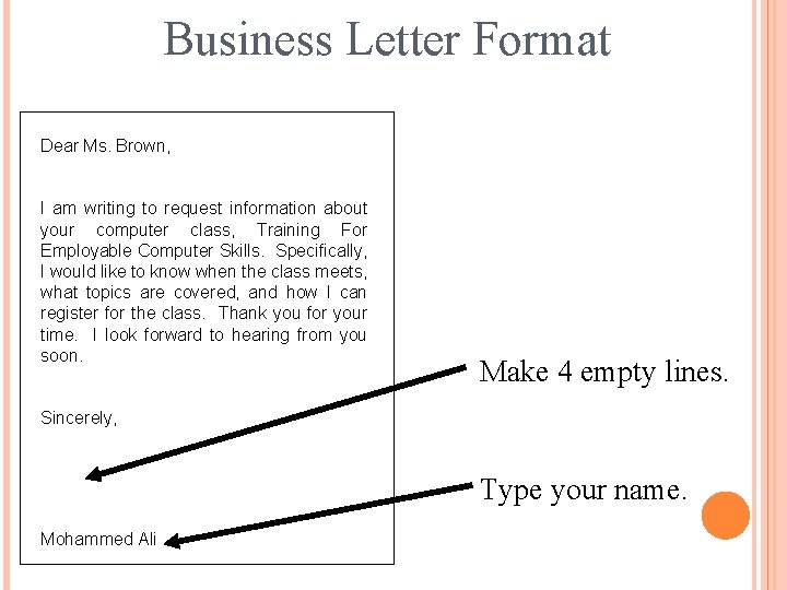 Business Letter Format Dear Ms. Brown, I am writing to request information about your
