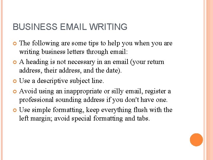 BUSINESS EMAIL WRITING The following are some tips to help you when you are