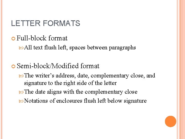 LETTER FORMATS Full-block All format text flush left, spaces between paragraphs Semi-block/Modified The format