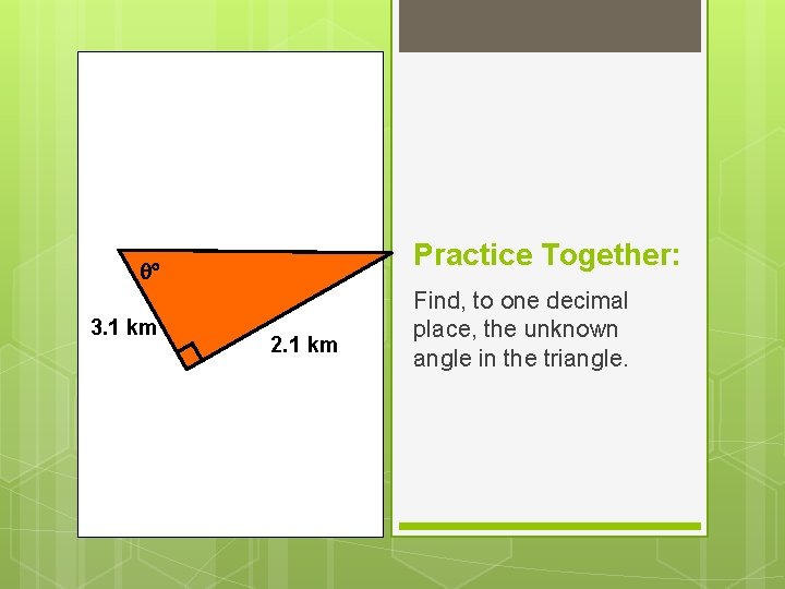 Practice Together: 3. 1 km 2. 1 km Find, to one decimal place, the Practice Together: 3. 1 km 2. 1 km Find, to one decimal place, the