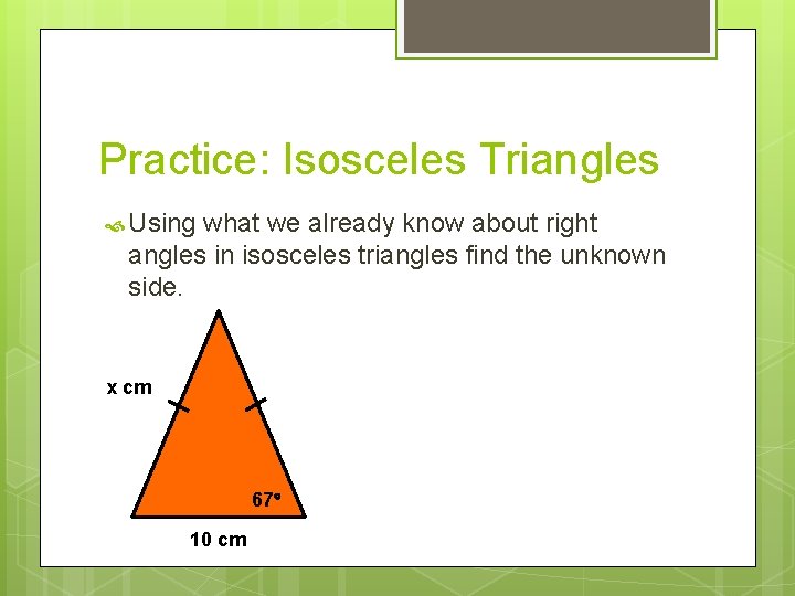 Practice: Isosceles Triangles Using what we already know about right angles in isosceles triangles Practice: Isosceles Triangles Using what we already know about right angles in isosceles triangles
