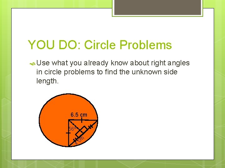 YOU DO: Circle Problems Use what you already know about right angles in circle YOU DO: Circle Problems Use what you already know about right angles in circle