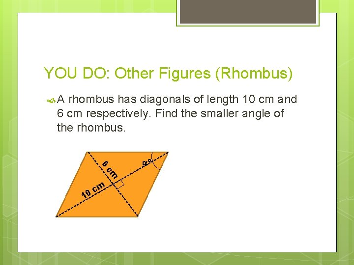 YOU DO: Other Figures (Rhombus) A rhombus has diagonals of length 10 cm and YOU DO: Other Figures (Rhombus) A rhombus has diagonals of length 10 cm and