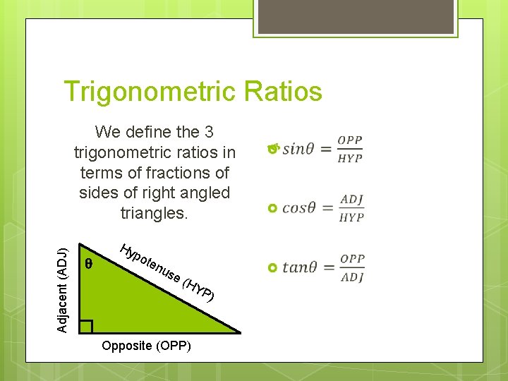 Trigonometric Ratios Adjacent (ADJ) We define the 3 trigonometric ratios in terms of fractions Trigonometric Ratios Adjacent (ADJ) We define the 3 trigonometric ratios in terms of fractions