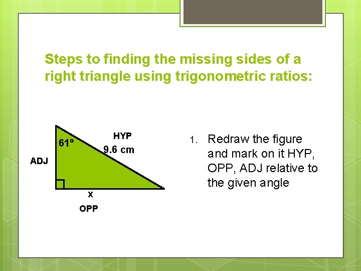 Steps to finding the missing sides of a right triangle using trigonometric ratios: HYP Steps to finding the missing sides of a right triangle using trigonometric ratios: HYP