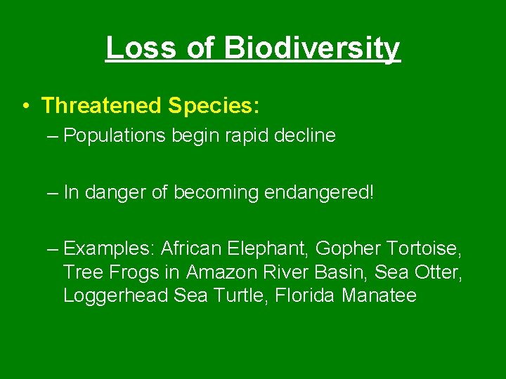 Loss of Biodiversity • Threatened Species: – Populations begin rapid decline – In danger