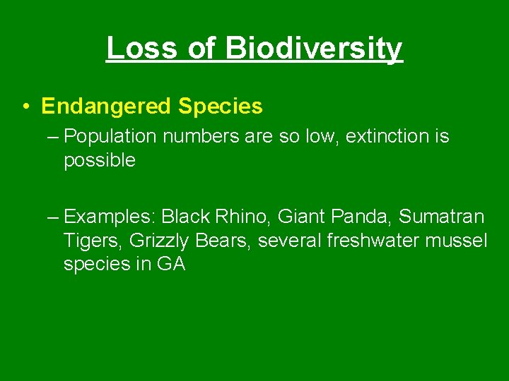 Loss of Biodiversity • Endangered Species – Population numbers are so low, extinction is