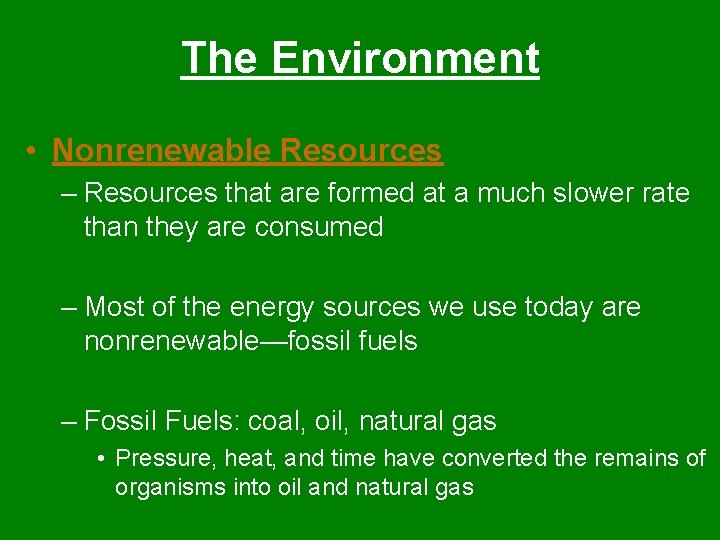 The Environment • Nonrenewable Resources – Resources that are formed at a much slower