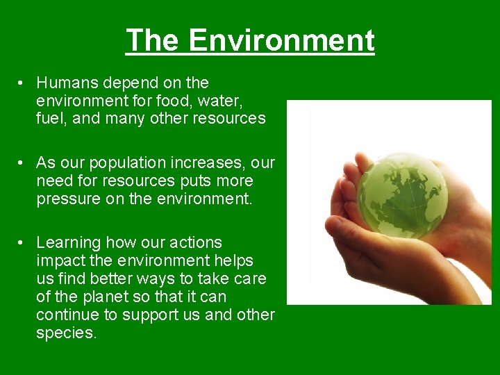 The Environment • Humans depend on the environment for food, water, fuel, and many