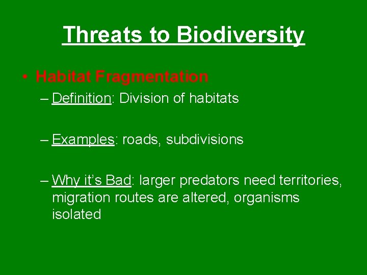Threats to Biodiversity • Habitat Fragmentation – Definition: Division of habitats – Examples: roads,