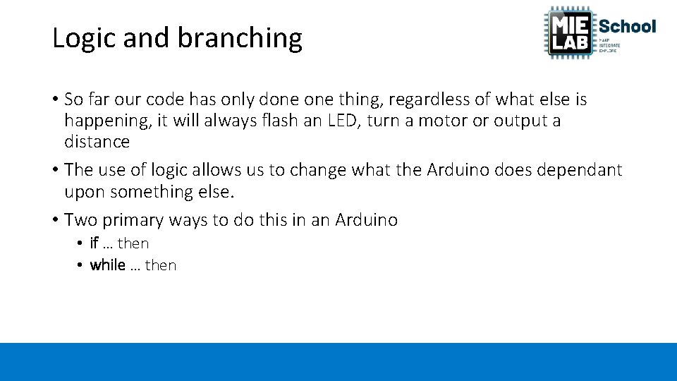 Logic and branching • So far our code has only done thing, regardless of