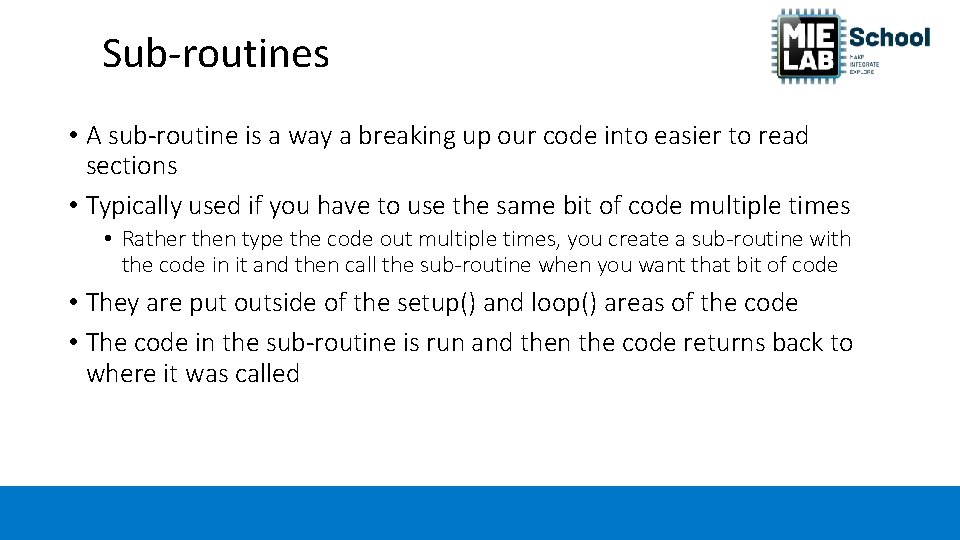 Sub-routines • A sub-routine is a way a breaking up our code into easier
