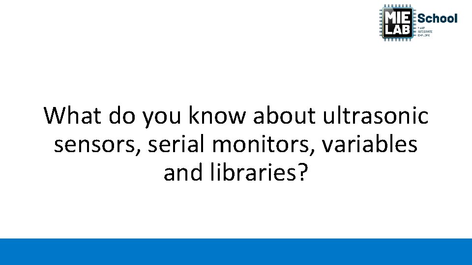What do you know about ultrasonic sensors, serial monitors, variables and libraries? 