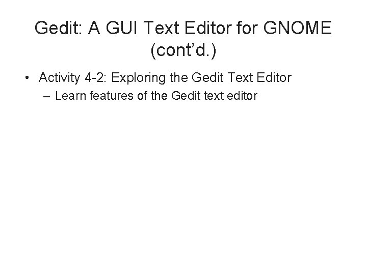 Gedit: A GUI Text Editor for GNOME (cont’d. ) • Activity 4 -2: Exploring