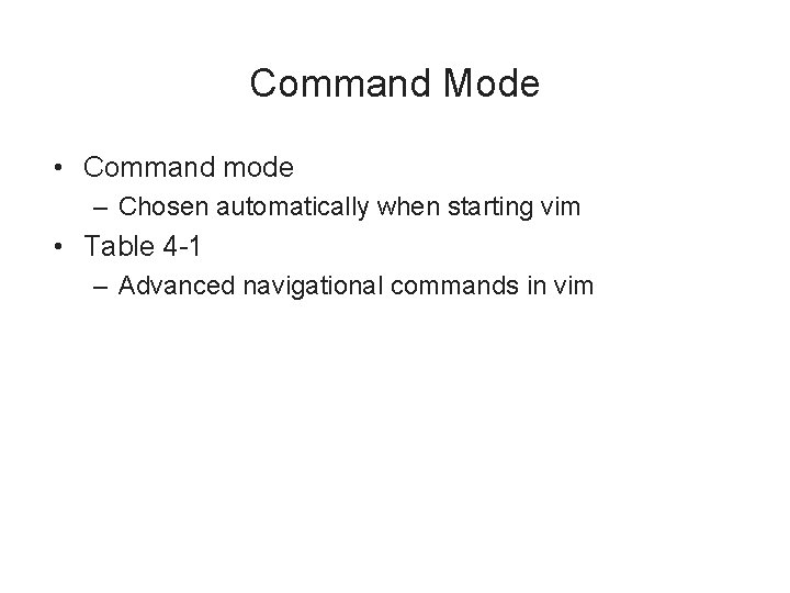 Command Mode • Command mode – Chosen automatically when starting vim • Table 4