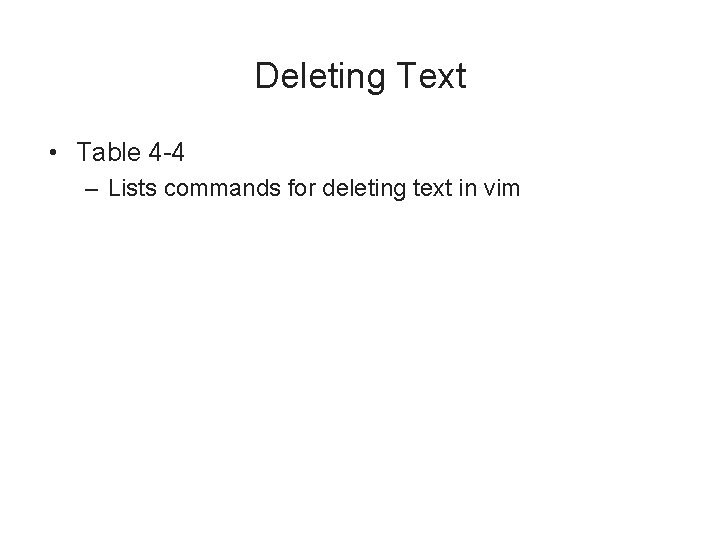 Deleting Text • Table 4 -4 – Lists commands for deleting text in vim