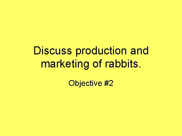 Discuss production and marketing of rabbits. Objective #2 