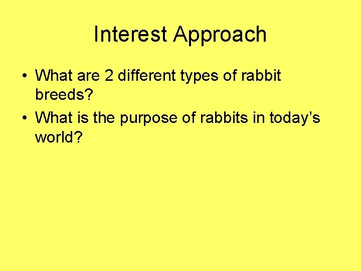 Interest Approach • What are 2 different types of rabbit breeds? • What is