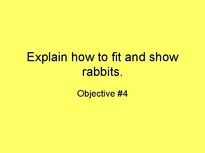 Explain how to fit and show rabbits. Objective #4 