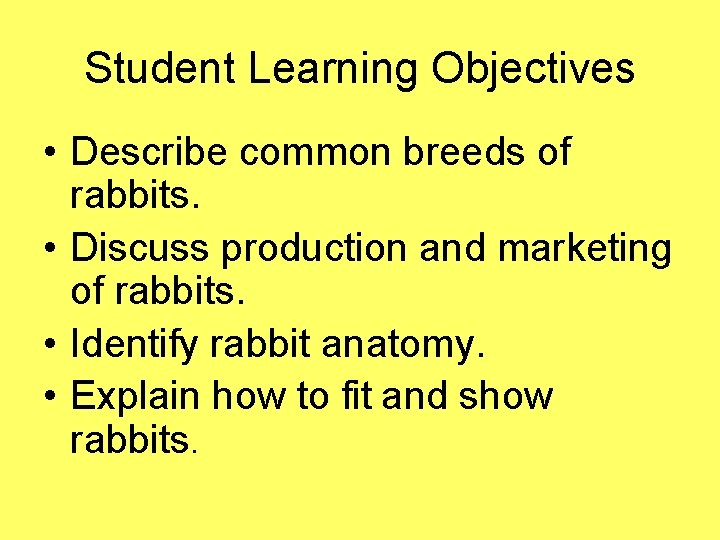 Student Learning Objectives • Describe common breeds of rabbits. • Discuss production and marketing