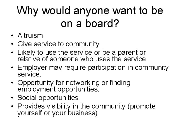 Why would anyone want to be on a board? • Altruism • Give service