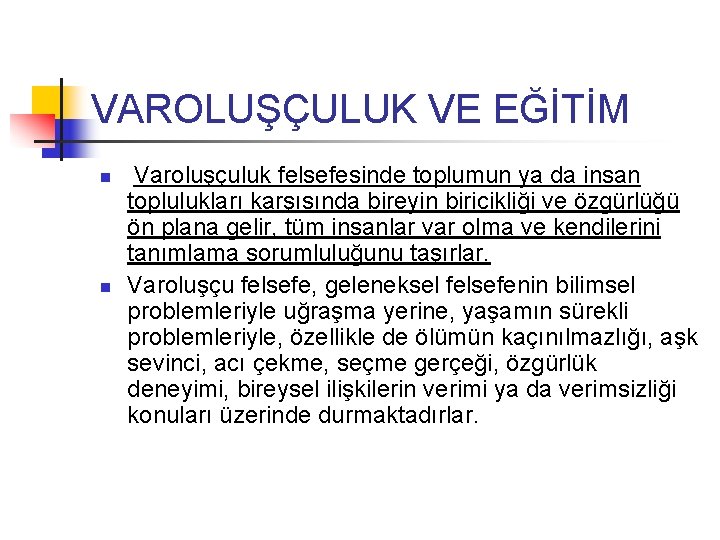 VAROLUŞÇULUK VE EĞİTİM n n Varoluşçuluk felsefesinde toplumun ya da insan toplulukları karşısında bireyin