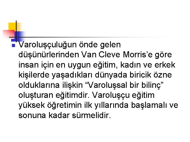 n Varoluşçuluğun önde gelen düşünürlerinden Van Cleve Morris’e göre insan için en uygun eğitim,