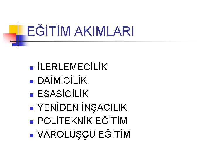 EĞİTİM AKIMLARI n n n İLERLEMECİLİK DAİMİCİLİK ESASİCİLİK YENİDEN İNŞACILIK POLİTEKNİK EĞİTİM VAROLUŞÇU EĞİTİM